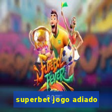 superbet jogo adiado